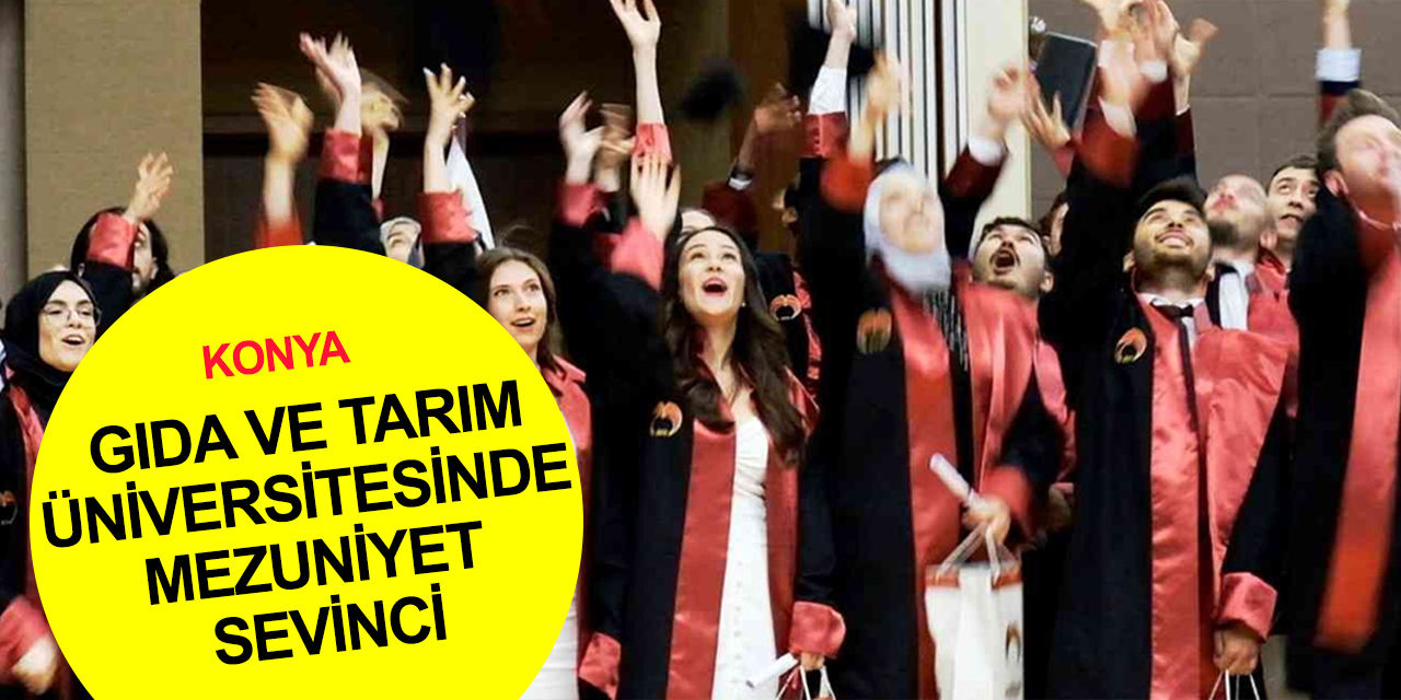 Konya Gıda ve Tarım Üniversitesi 2022 mezunları kep fırlattı