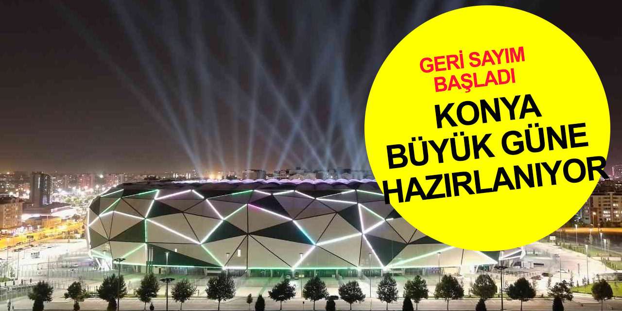 Konya'da hazırlıklar tamam! Cumhurbaşkanı Erdoğan'ın da katılacağı dev etkinlik büyük bir coşkuya sahne olacak