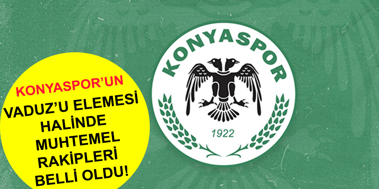 Konyaspor'un, Vaduz’u elemesi halinde muhtemel rakipleri belli oldu