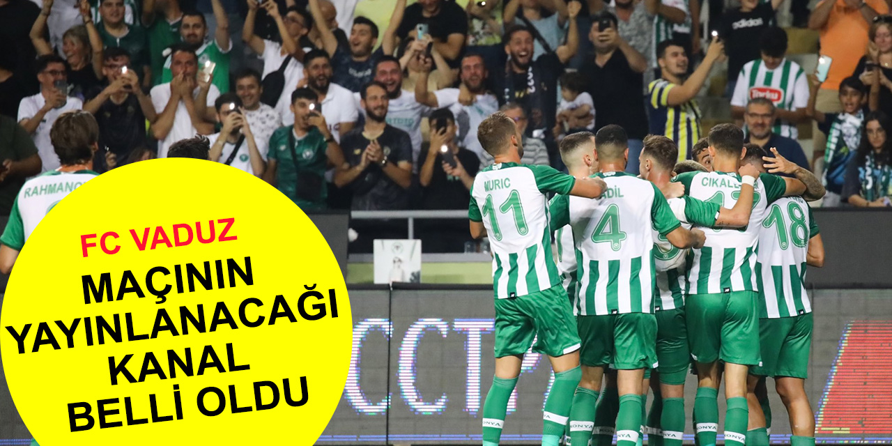 FC Vaduz - Konyaspor maçının yayınlanacağı kanal belli oldu