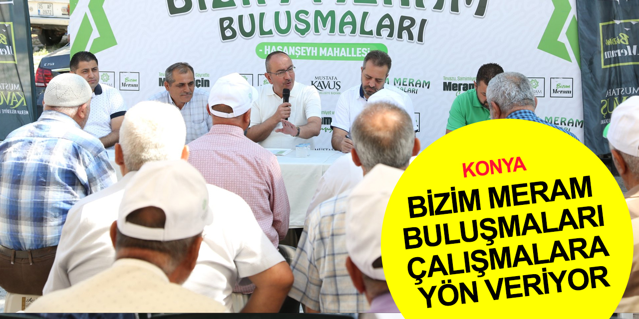Konya'da 'Bizim Meram Buluşmaları' sürüyor! Çalışmalara vatandaş yön veriyor