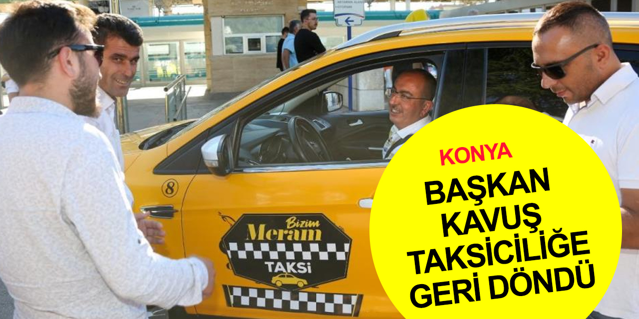 Başkan Kavuş ‘Bizim Meram Taksi’ ile yeniden Meram yollarında! Direksiyon başında da dinliyor