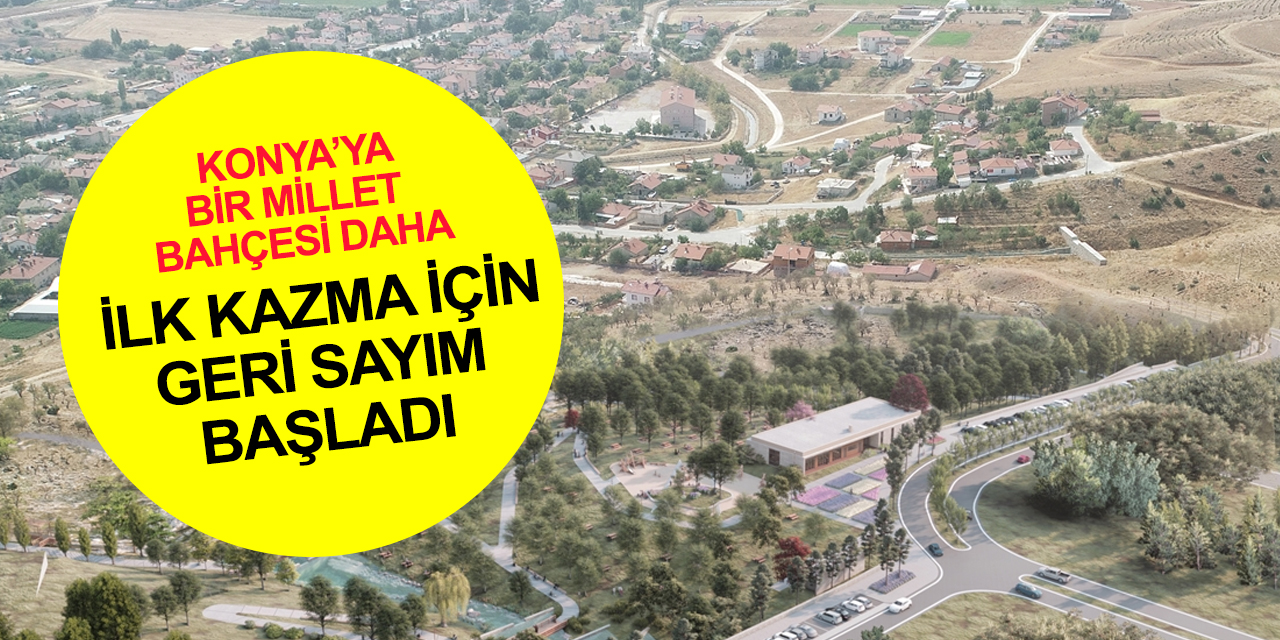 Konya'nın bir ilçesinde daha Millet Bahçesi için geri sayım başladı!