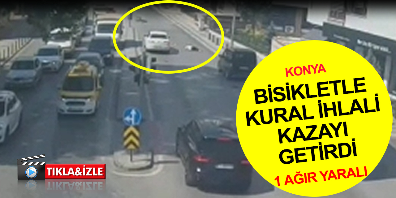 Konya'da kırmızı ışıkta geçen bisikletli metrelerce savrularak ağır yaralandı! O anlar kamerada