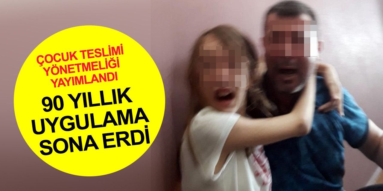 İcra yoluyla 'çocuk teslimi' sona erdi! 90 yıllık uygulama yönetmelikle kaldırıldı