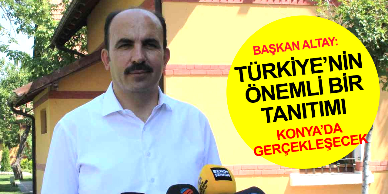 Başkan Altay Konya'daki dev organizasyonla ilgili son durumu paylaştı