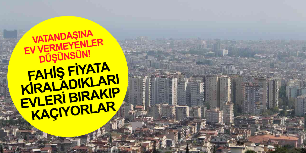 Yerliye ev vermeyenler düşünsün! Fahiş kira balonu patladı! Yabancılar kiralarını ödemeden kaçıyor