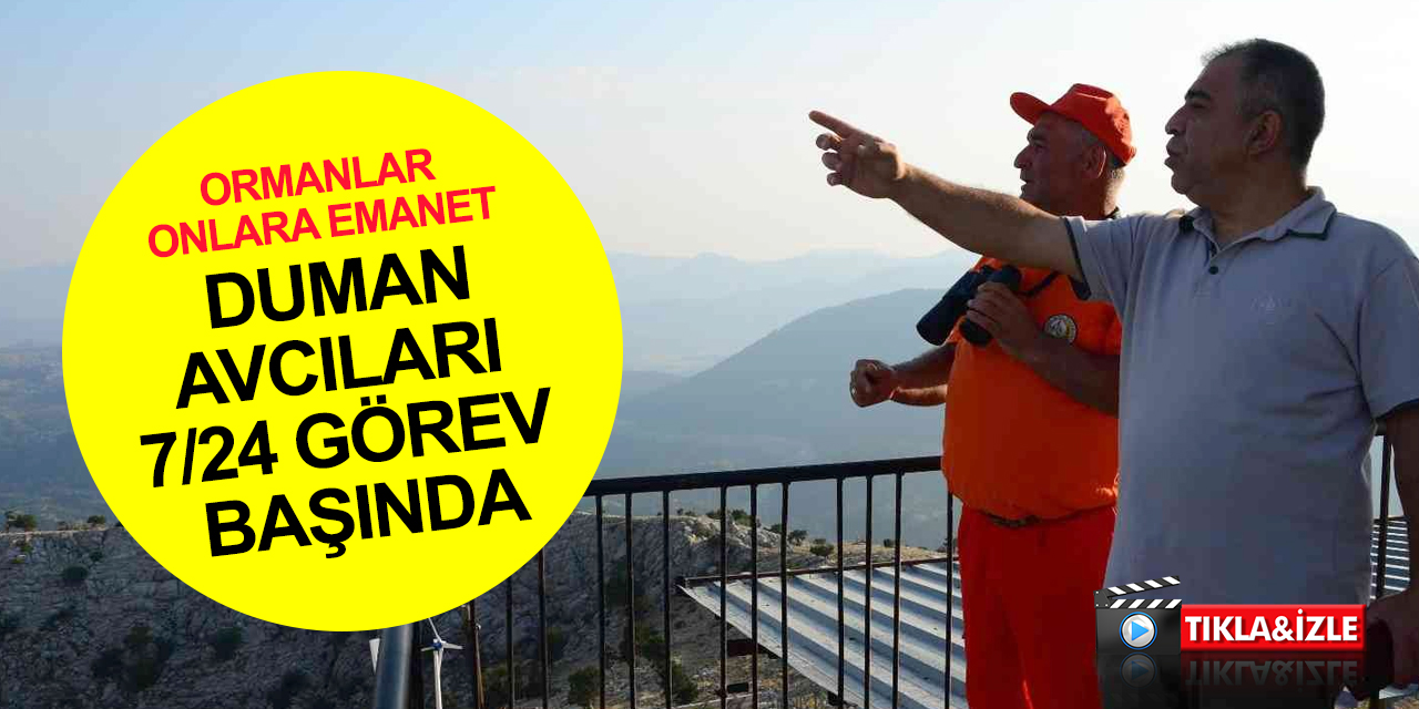 Ormanlar onlara emanet! Konya'yı da gören tepelerde 24 saat nöbet tutuyorlar