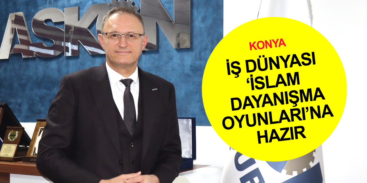 ASKON Konya Başkanı Sinacı: İslam Dayanışma Oyunları'nın maddi kazancı da çok yüksek oldu