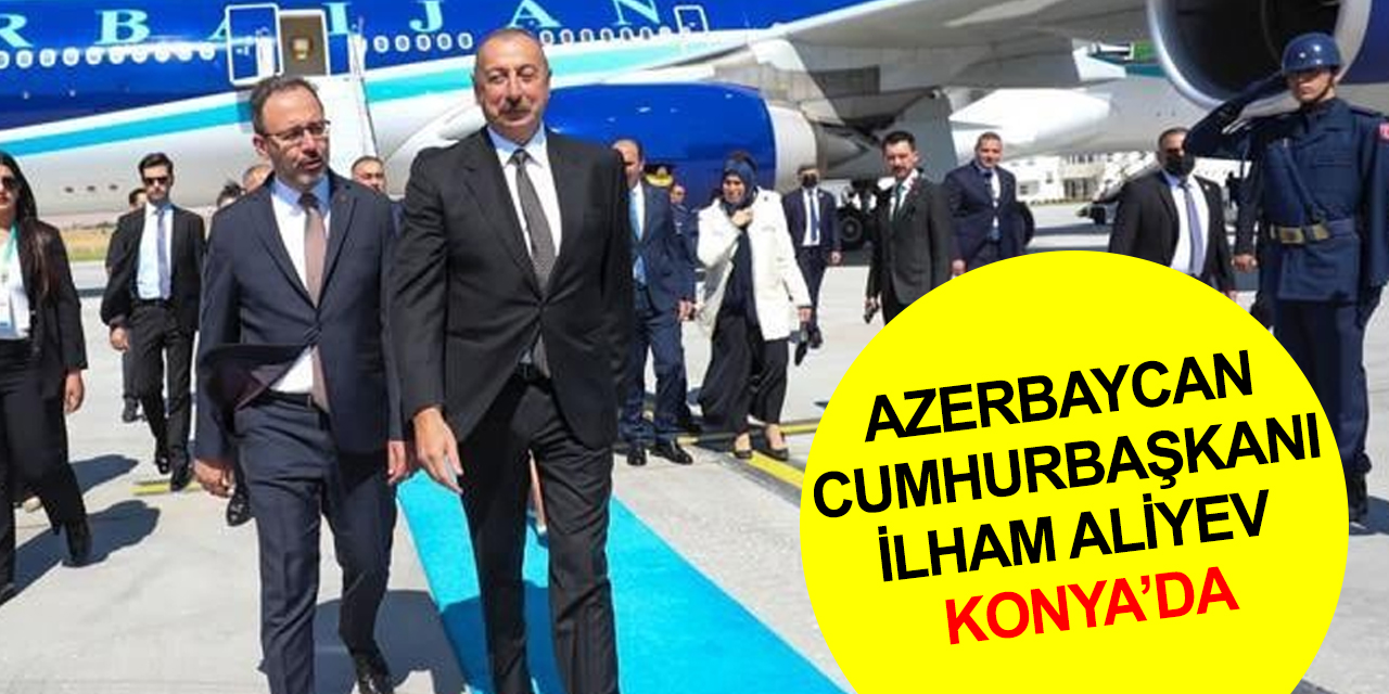 Konya'da büyük gün! Azerbaycan Cumhurbaşkanı İlham Aliyev de kente geldi