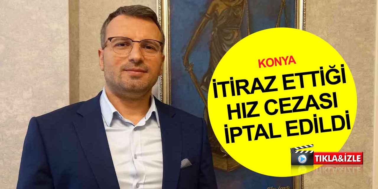 Konya yolunda hız sınırını aşan avukatın cezası iptal edildi! İşte detaylar..