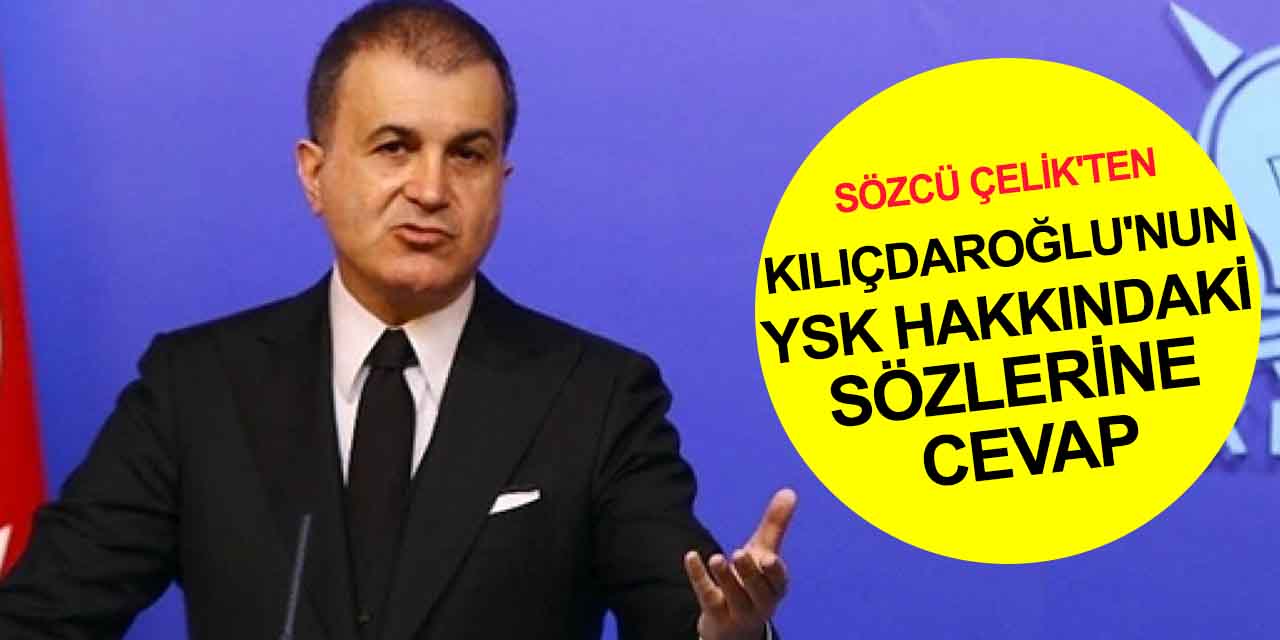 AK Parti Sözcüsü Çelik: Kılıçdaroğlu’nun YSK beyanatı hukuken ve siyaseten sorunlu!