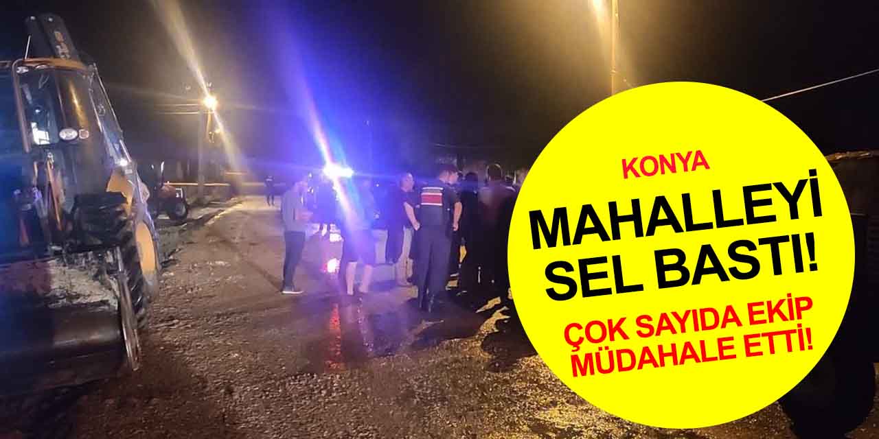 Konya'da bir mahalleyi Ağustos'ta sel bastı! Hasar tespit çalışmaları sürüyor