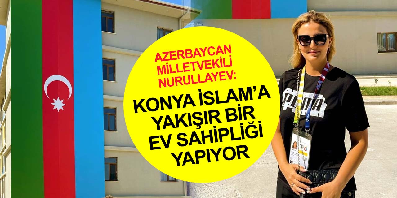 Konya 2021! Azerbaycan Milletvekili Nurullayeva: Türkiye hem kendi adına hem de İslam'a yakışır bir ev sahipliği yapıyor