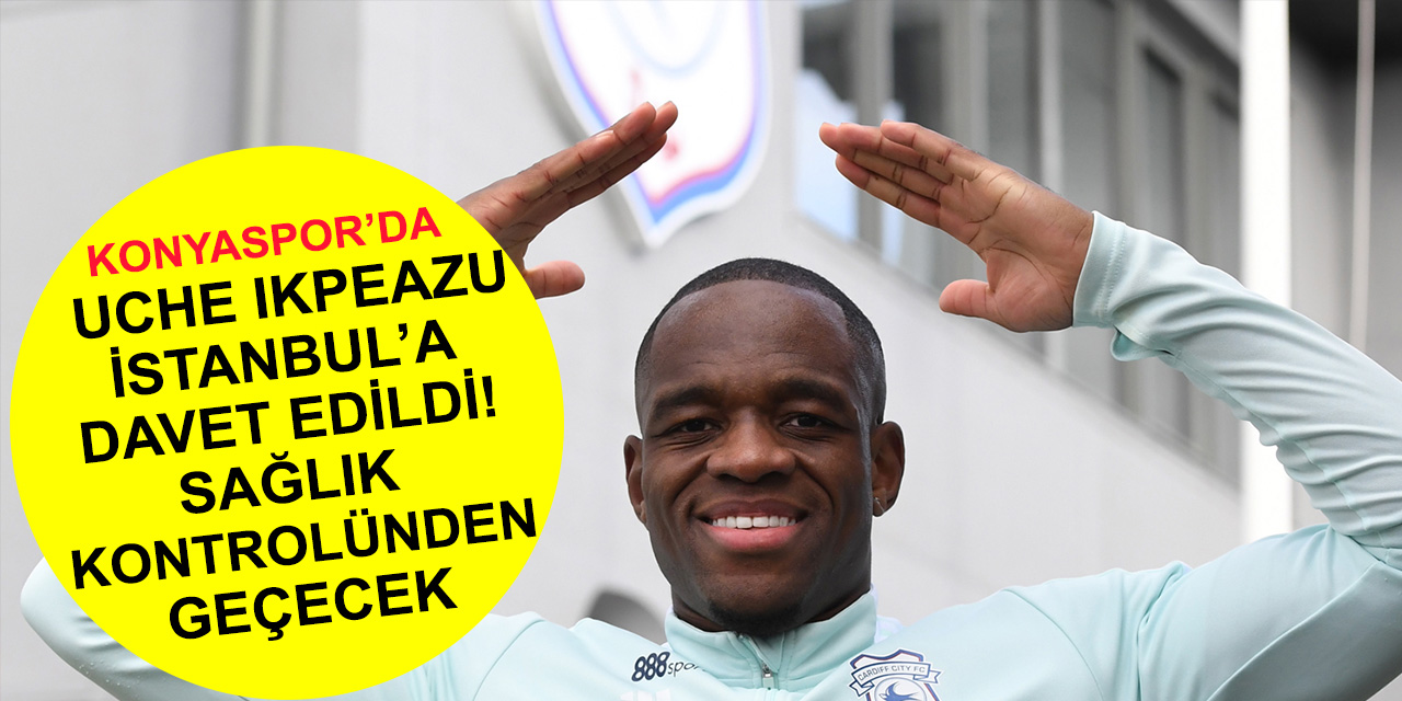 Konyaspor'da Uche Ikpeazu İstanbul'a davet edildi! Sağlık kontrolünden geçecek