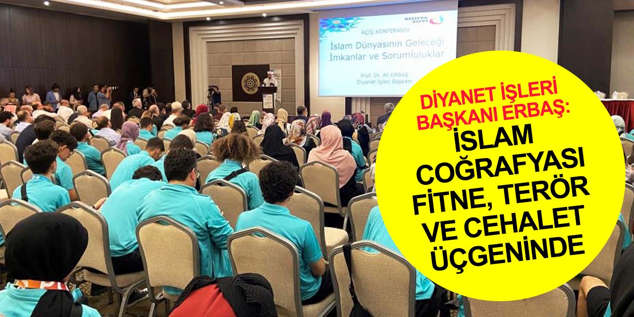 Erbaş'tan Konya'da önemli açıklamalar: İslam coğrafyası fitne, terör ve cehalet üçgeninde umutsuzluğa sürükleniyor