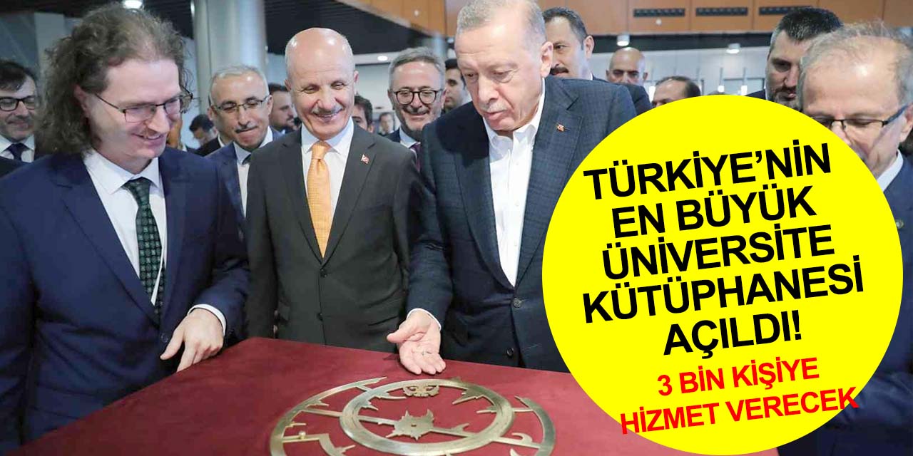 Cumhurbaşkanı Erdoğan Türkiye'nin en büyük üniversite kütüphanesini açtı! 1 milyon cilt kitap.. Aynı anda 3 bin kişi..