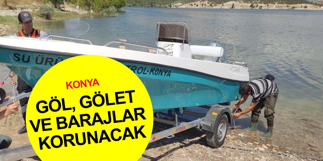 Konya Tarım ve Orman Müdürlüğü'ne bir tekne daha! 170'i aşkın göl, gölet ve barajlar daha sıkı korunacak