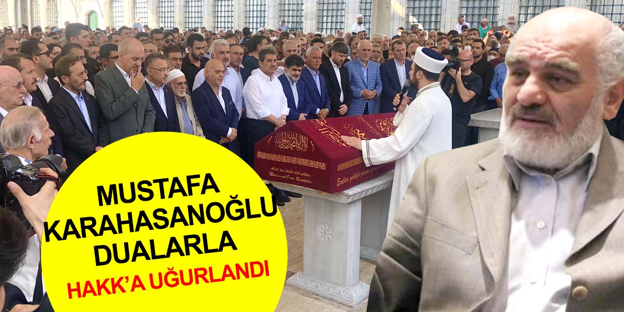 Akit Medya Grubu Başkanı Mustafa Karahasanoğlu dualarla Hakk'a uğurlandı