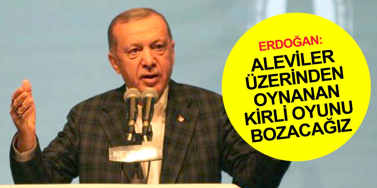 Cumhurbaşkanı Erdoğan: Alevi Bektaşi vatandaşlarımız üzerinde oynanmaya çalışılan kirli oyunu hep birlikte bozacağız