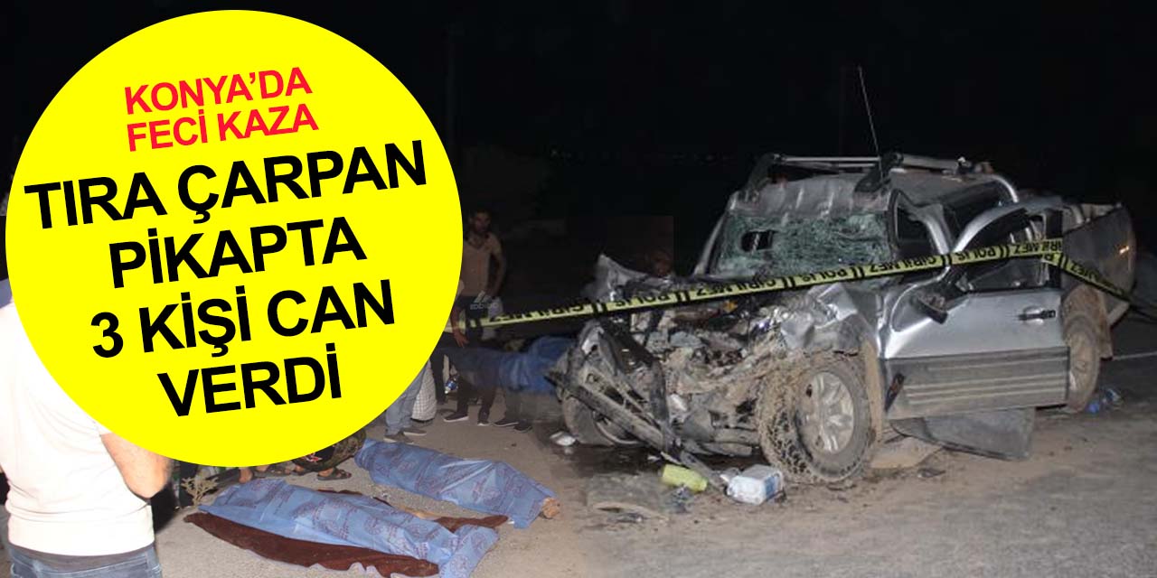 Konya'da kaza! Tıra arkadan çarpan kamyonette 3 kişi yaşamını yitirdi