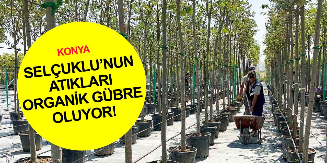 Konya'da bir çevreci proje daha! Selçuklu’nun atıkları organik gübre oluyor