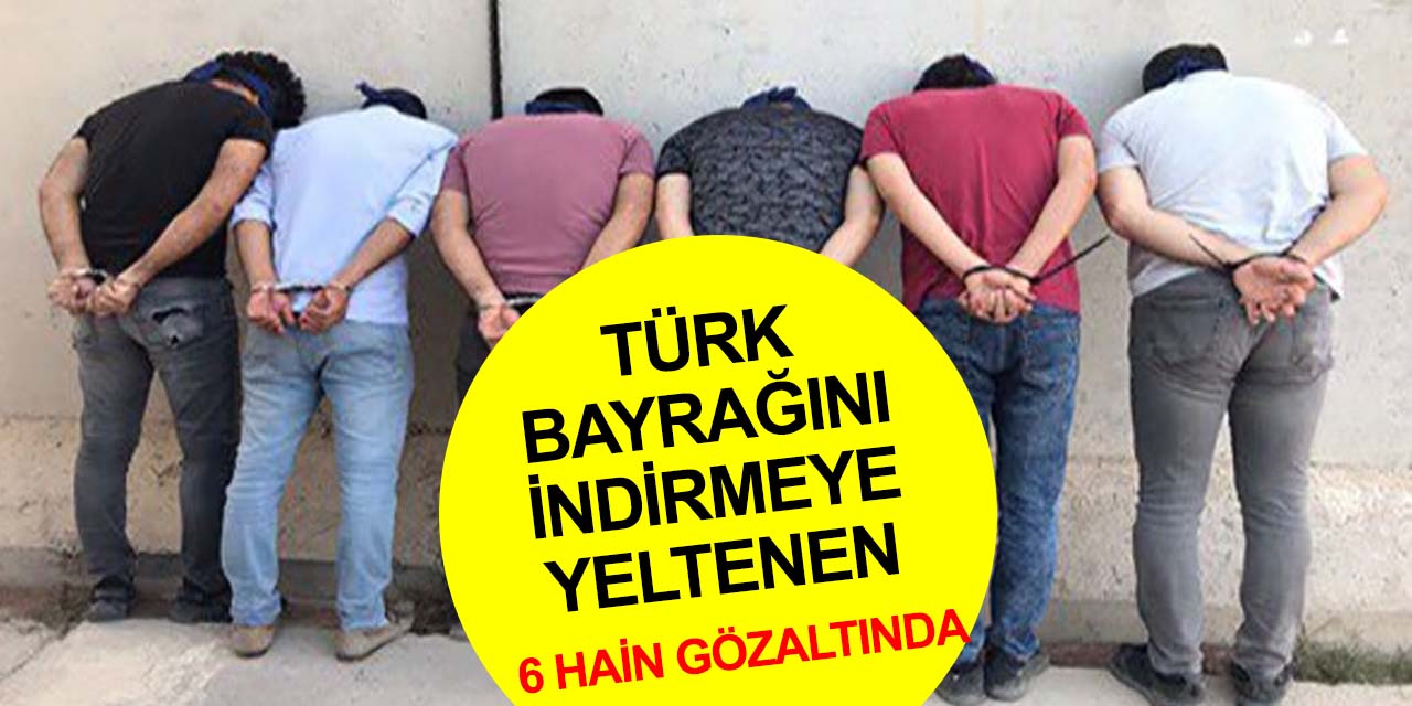 Süriye'de Türk bayrağını indirmeye çalışan 6 provokatör gözaltında