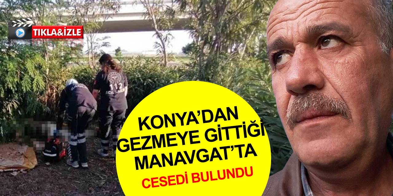 Manavgat'ta bulunan 3 günlük cesedin kimliği belli oldu! Konya'dan gezmeye gitmiş
