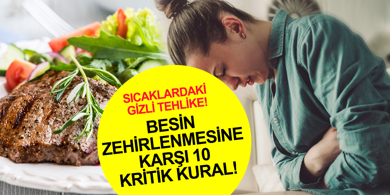 Yaz mevsiminde artan gıda zehirlenmelerine karşı 10 hayati uyarı!