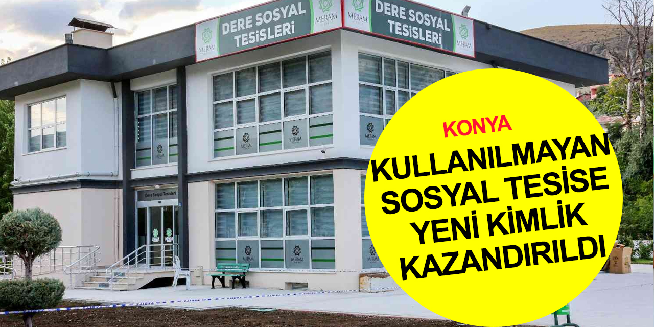 Konya Meram’da kullanılmayan Dere Sosyal Tesisi çok amaçlı bir tesis haline getirildi
