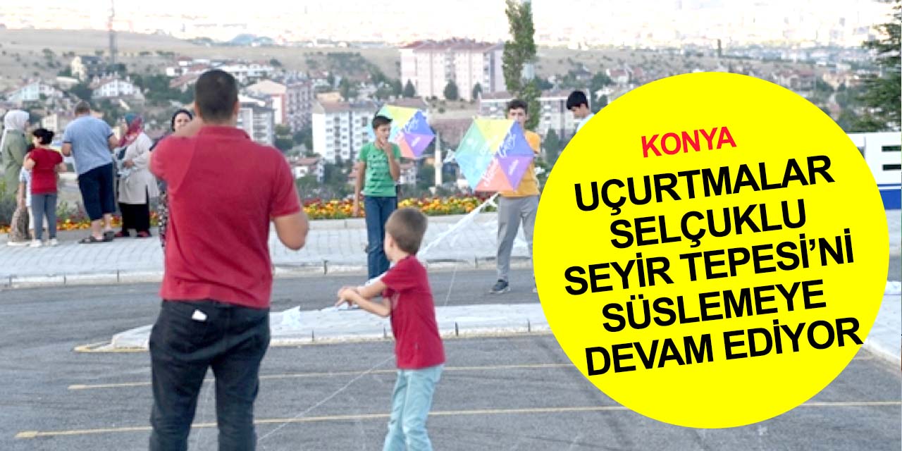 Konya Selçuklu Seyir Tepesi'nde bir 'Uçurtma Şenliği' daha