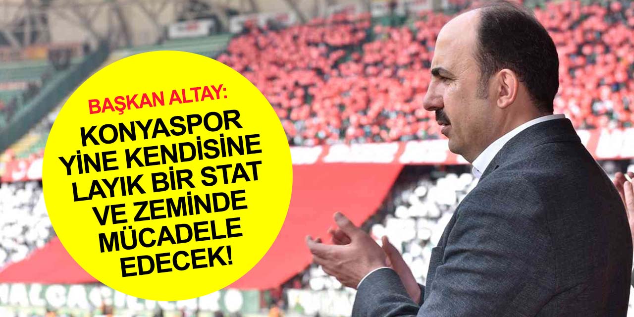 Konya Büyükşehir Stadyumunda son durum! Başkan Altay: Konyaspor ailesinin bunu da atlatacağına eminim