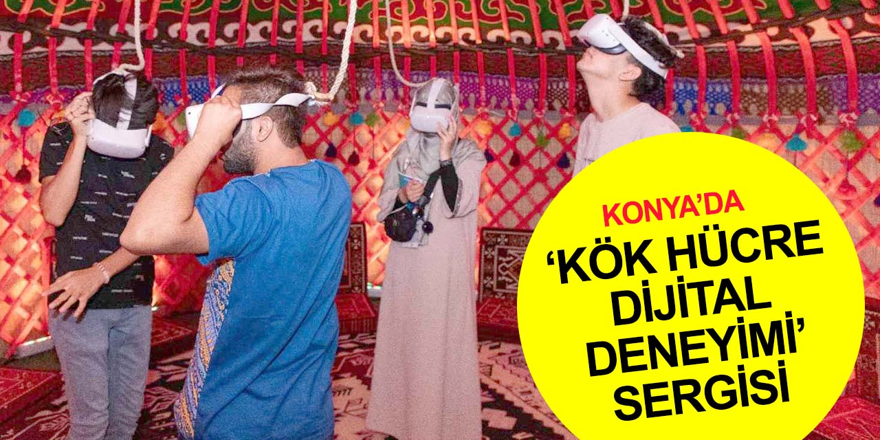 Konya 2021! 'Kök Hücre Dijital Deneyimi' sergisi ilgi görüyor