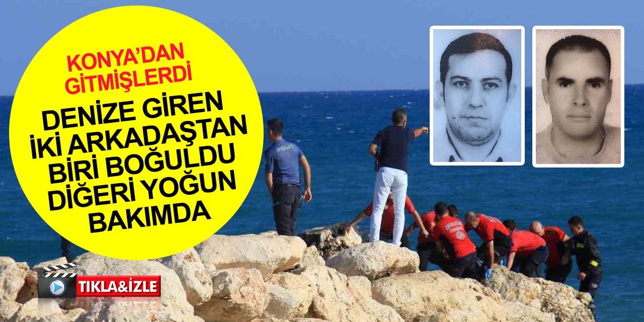 Konya'dan Erdemli'ye giden iki arkadaştan birinin cesedi denizde bulundu, diğeri yoğun bakımda