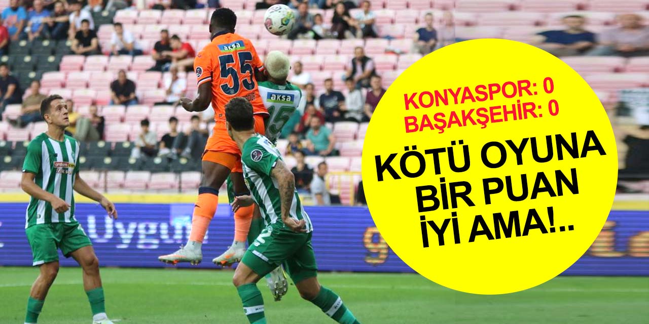 Konyaspor ev sahibi olarak çıktığı maçta etkisiz ve kötü oyunla Başakşehir'den bir puanı aldı