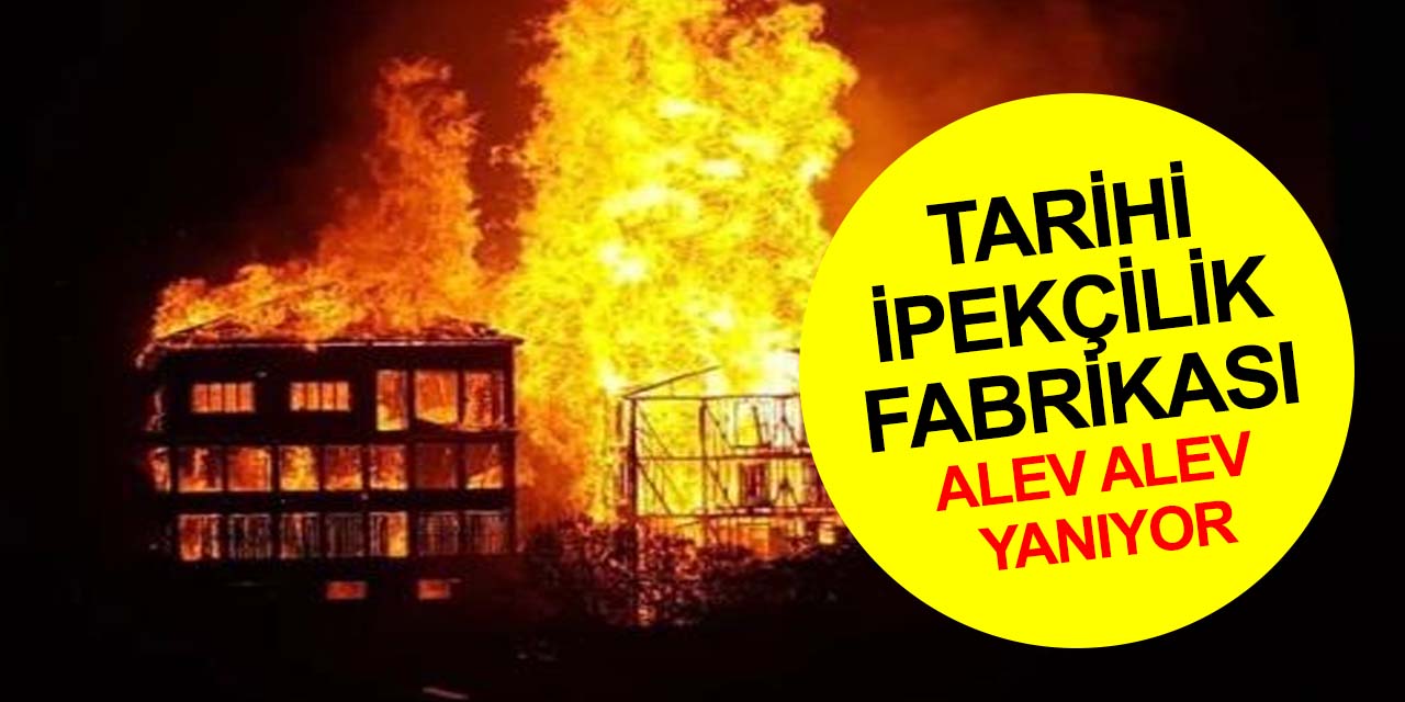 Bursa’da alevler göğe yükseldi! Tarihi ipekçilik fabrika binası cayır cayır yanıyor