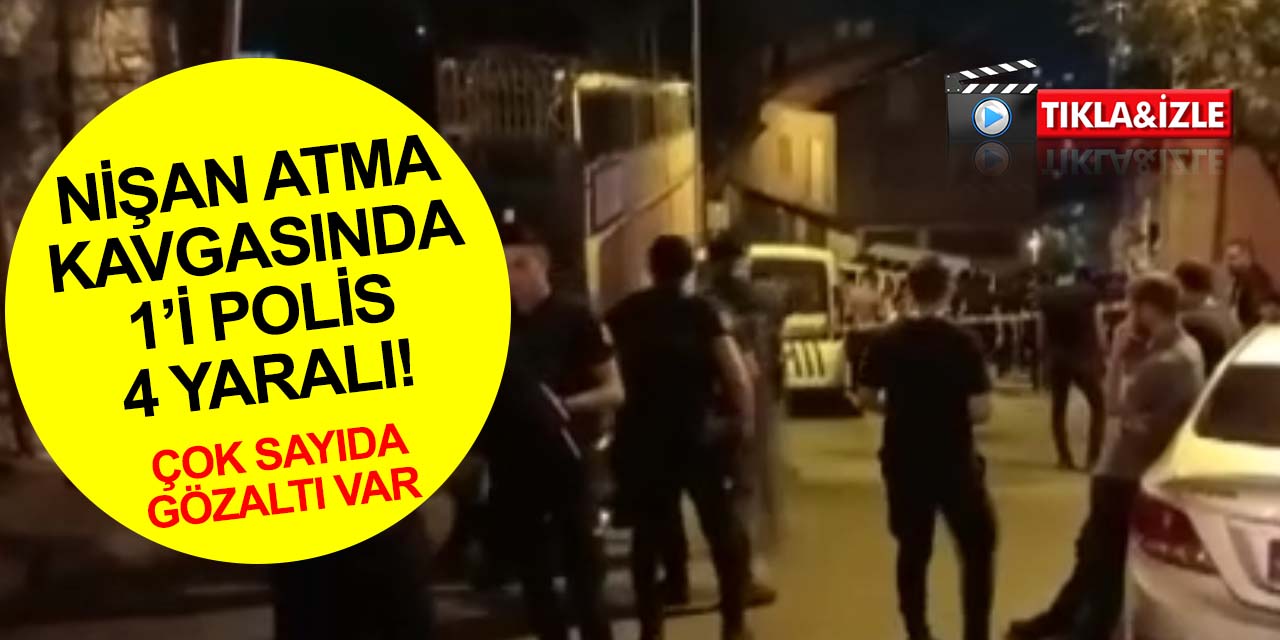 Nişan atma kavgası kanlı bitti! 1'i polis 4 yaralı, çok sayıda gözaltı var