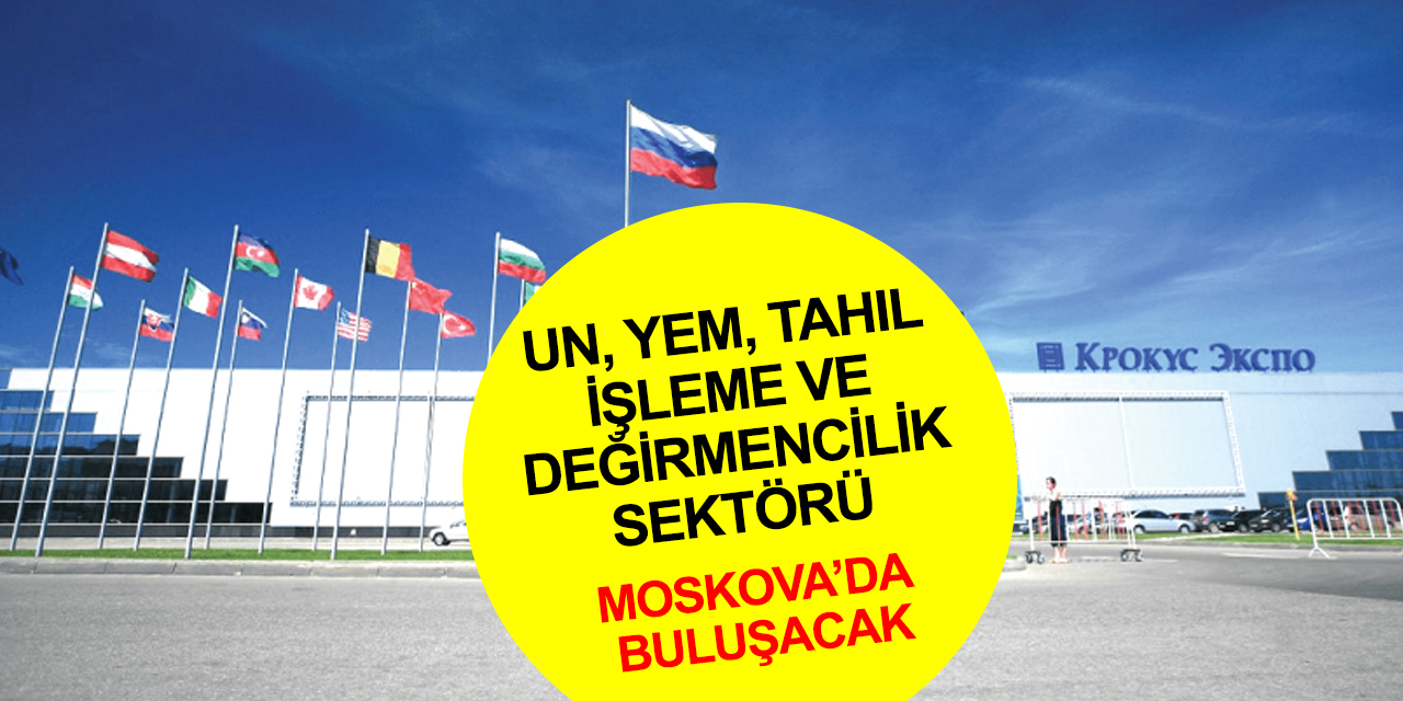 Konya'daki bir çok firmayı da ilgilendiriyor! Un, Yem, Tahıl İşleme ve Değirmencilik Sektörü Moskova’da Buluşacak