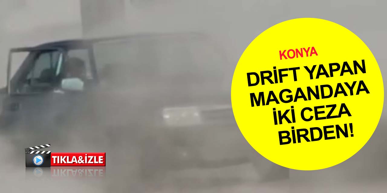 Konya’da driftle tozu dumana katıp sosyal medyada paylaşan magandaya ceza üstüne ceza