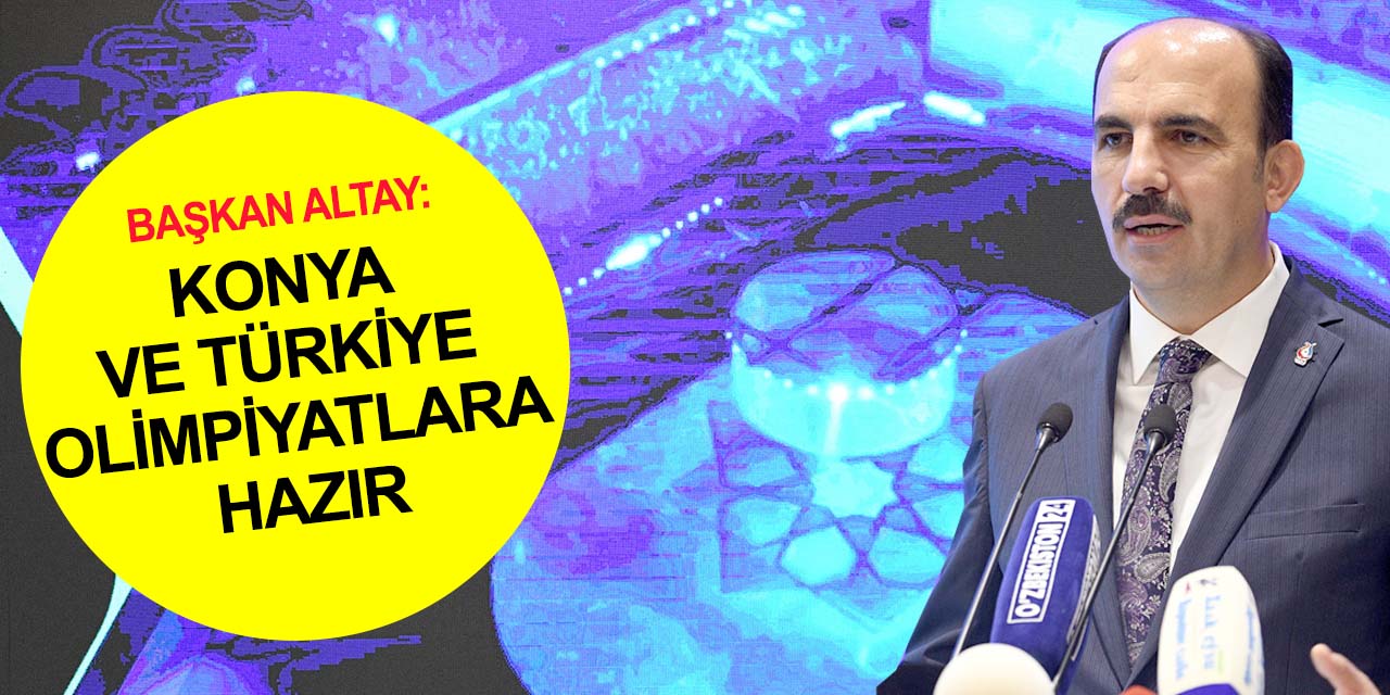 Başkan Altay yabancı basına açıklamalar! Konya ve Türkiye olimpiyatlara hazır