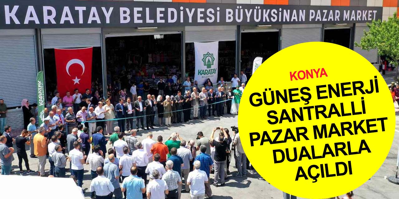 Konya'nın çevreci tesislerinden Büyüksinan Kapalı Pazar Market ve Kafe Karatay resmen açıldı