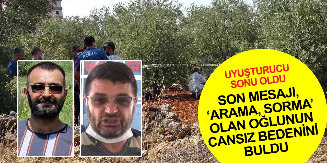Oğlunun cesedini bulan acılı babada konuştu: Uyuşturucu olayına kalıcı bir çözüm bulunsun