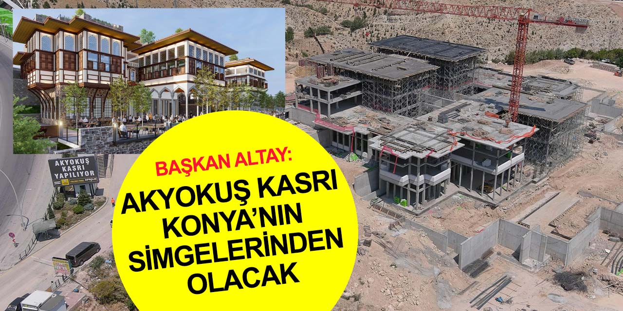 Akyokuş Kasrı Konya’nın simgelerinden olacak