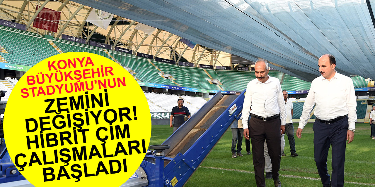 Konya Büyükşehir Stadyumu'nun zemini değişiyor! Hibrit çim çalışmaları başladı