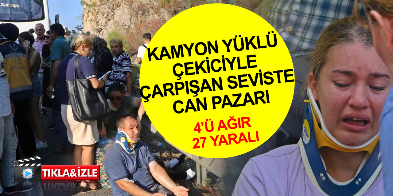 Antalya'da feci kaza! Kamyon yüklü çekiciyle çarpışan otel sevisinde can pazarı! 4’ü ağır 27 yaralı