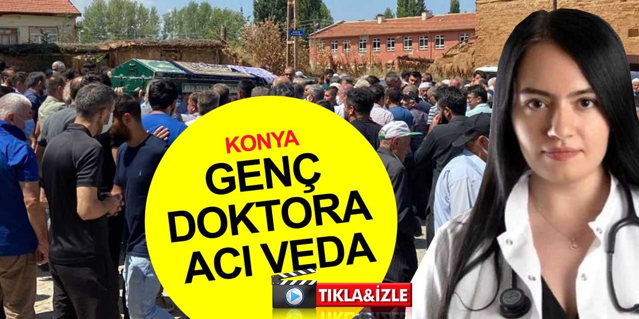Konya'da genç doktora acı veda! Selin Gizem Kıreli toprağa verildi