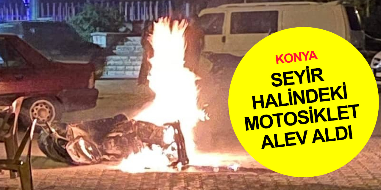 Konya'da seyir halindeki motosiklet alev alev yandı! Sürücü ve yolcu bırakıp kaçtı