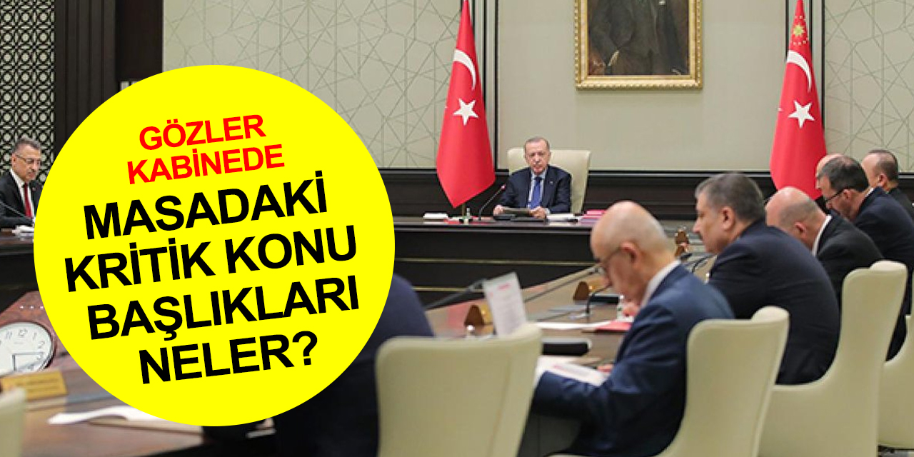 Kabine toplanıyor! Kritik konular masada, gözler Cumhurbaşkanı Erdoğan'ın açıklamalarında