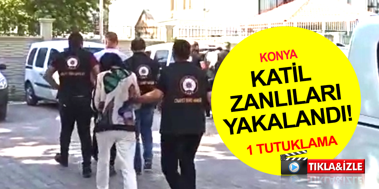 Konya'daki cinayetin 1'i kadın 3 zanlısı yakalandı!