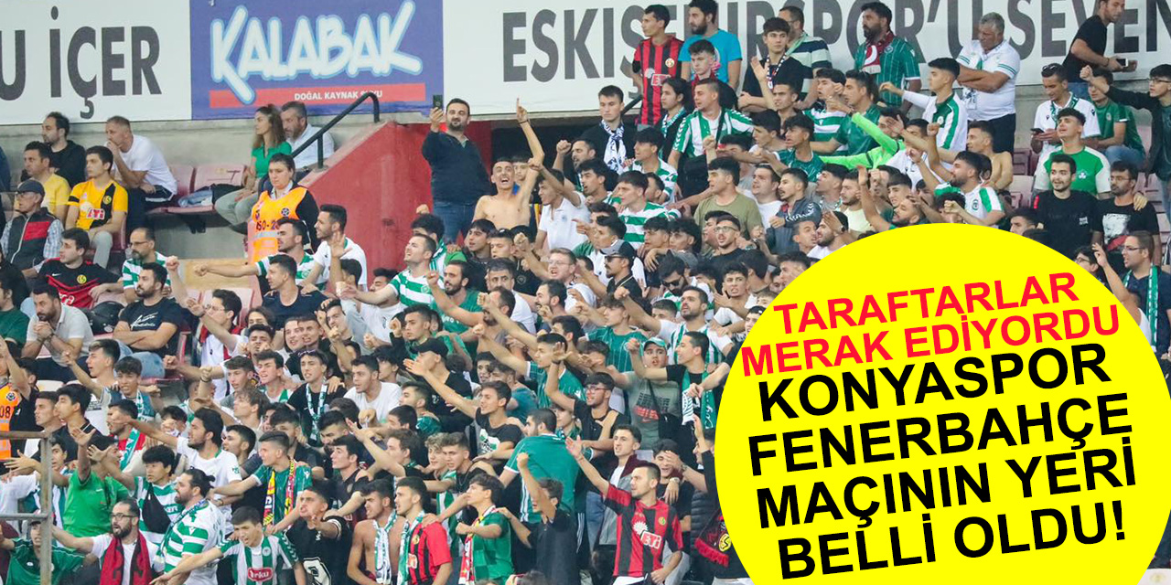 Konyaspor-Fenerbahçe maçının yeri belli oldu